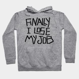 Finally I lose My job ! Hoodie